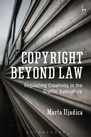 Copyright Beyond Law Regulating Creativity in the Graffiti SubcultureŻҽҡ[ Marta Iljadica ]