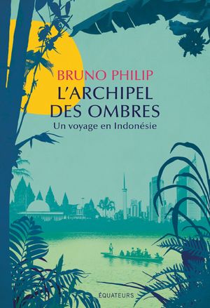 L'Archipel des ombres. Un voyage en Indon?sieŻҽҡ[ Bruno Philip ]