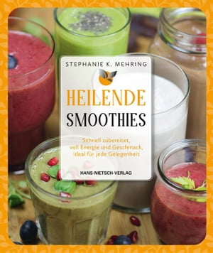 Heilende Smoothies Schnell zubereitet, voll Energie und Geschmack, ideal f?r jede Gelegenheit