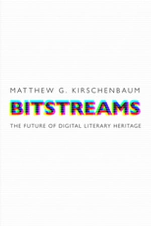 Bitstreams The Future of Digital Literary HeritageŻҽҡ[ Matthew G. Kirschenbaum ]
