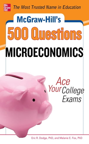 McGraw-Hill 039 s 500 Microeconomics Questions: Ace Your College Exams 3 Reading Tests 3 Writing Tests 3 Mathematics Tests【電子書籍】 Melanie Fox