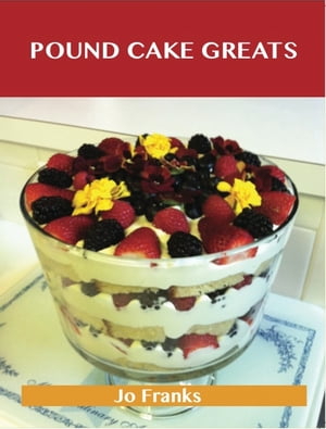 Pound Cake Greats: Delicious Pound Cake Recipes, The Top 69 Pound Cake...