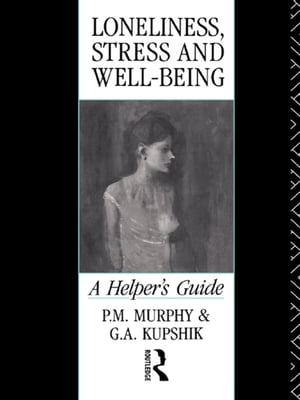 Loneliness, Stress and Well-Being A Helper's Guide【電子書籍】[ G A Kupshik ]