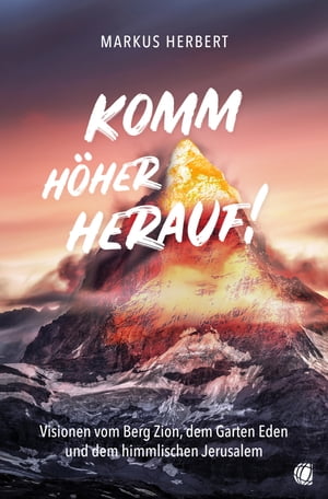 Komm h?her herauf! Visionen vom Berg Zion, dem Garten Eden und dem himmlischen Jerusalem