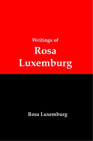 Writings of Rosa Luxemburg: Reform or Revolution, The National Question, and Other Essays