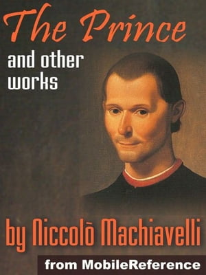 Works Of Niccolo Machiavelli: Incl. The Prince, Discourses On The First Decade Of Titus Livius, Description Of The Methods Adopted By The Duke Valentino When Murdering Vitellozzo Vitelli & More (Mobi Collected Works)