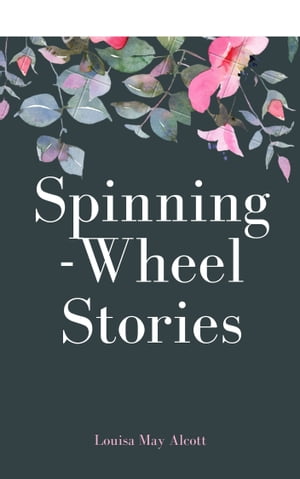 Spinning-Wheel Stories (Annotated & Illustrated)