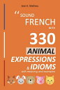 Sound French with 330 Animal Expressions and Idioms Sound French with ...