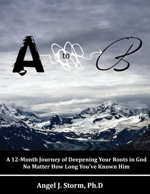 A to B: A 12-Month Journey of Deepening Your Roots in God No Matter How Long You've Known Him
