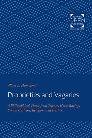 Proprieties and Vagaries A Philosophical Thesis from Science, Horse Racing, Sexual Customs, Religion, and PoliticsŻҽҡ[ Albert L Hammond ]