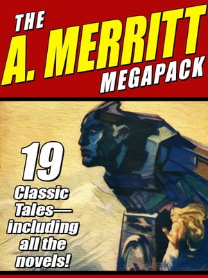 The A. Merritt MEGAPACK ? 19 Classic Novels and 