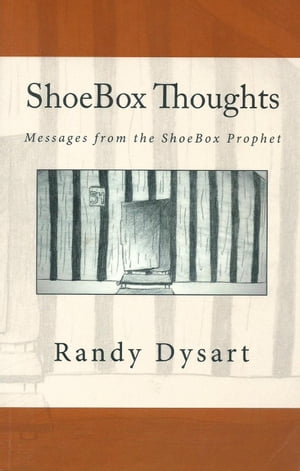 ShoeBox Thoughts: Messages From the ShoeBox Prophet ShoeBox Thoughts, #1Żҽҡ[ Randy Dysart ]