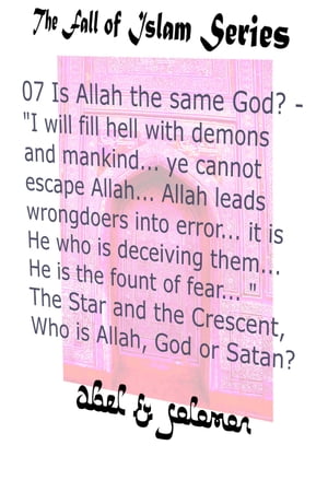Is Allah the Same God I Will Fill Hell With.. Mankind.. Ye Cannot Escape Allah.. He Leads Wrongdoers Into Error.. He is the Fount of Fear.. The Star and the Crescent, Who is Allah, God or Satan 【電子書籍】 Abe Abel