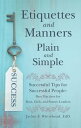 Etiquettes and Manners Plain and Simple Successful Tips for Successful People: Best Practices for Boys, Girls, and Future Leaders【電子書籍】 Jackie F. Whitehead EdD