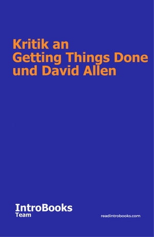 Kritik an Getting Things Done und David Allen【電子書籍】 IntroBooks Team
