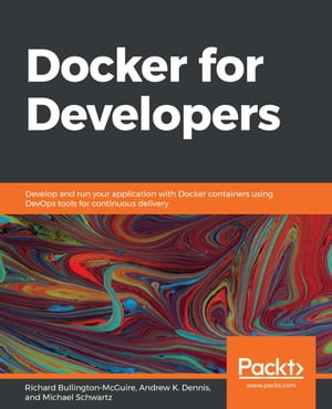 Docker for Developers Develop and run your application with Docker containers using DevOps tools for continuous delivery