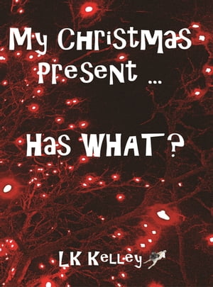 My Christmas Present... Has What?Żҽҡ[ LK Kelley ]