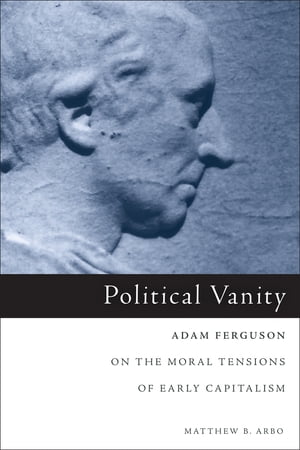 Political Vanity Adam Ferguson on the Moral Tensions of Early Capitalism