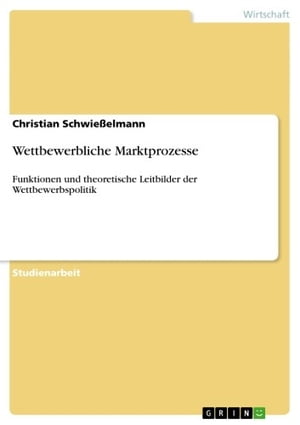 Wettbewerbliche Marktprozesse Funktionen und theoretische Leitbilder der Wettbewerbspolitik