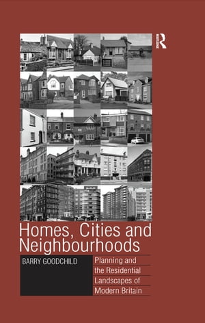 Homes, Cities and Neighbourhoods Planning and the Residential Landscapes of Modern Britain【電子書籍】[ Barry Goodchild ]