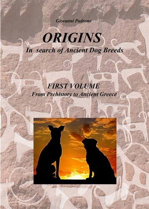 Origins - In Search of Ancient Dog Breeds First Volume - From Prehistory to Ancient Greece【電子書籍】[ Giovanni Padrone ]