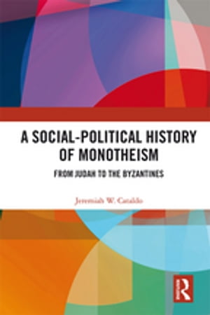 A Social-Political History of Monotheism From Judah to the Byzantines