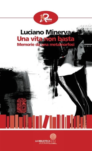 Una vita non basta. Memorie da una metamorfosi【電子書籍】[ Luciano Minerva ]