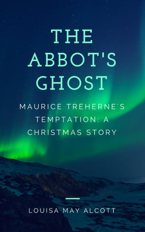 The Abbot's Ghost (Annotated) Maurice Treherne's Temptation: A Christmas StoryŻҽҡ[ Louisa May Alcott ]