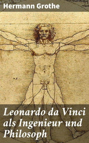 楽天楽天Kobo電子書籍ストアLeonardo da Vinci als Ingenieur und Philosoph Ein Beitrag zur Geschichte der Technik und der induktiven Wissenschaften【電子書籍】[ Hermann Grothe ]