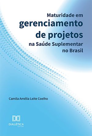 Maturidade em gerenciamento de projetos na Sa?de suplementar no BrasilŻҽҡ[ Camila Am?lia Leite Coelho ]