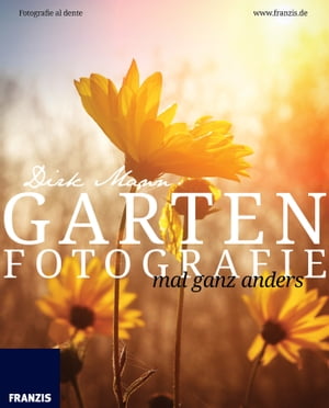 Garten Fotografie mal ganz anders Die neue Fotoschule - Blumen und Pflanzen perfekt fotografieren【電子書籍】[ Dirk Mann ]