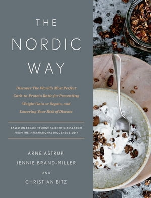 The Nordic Way Discover The World 039 s Most Perfect Carb-to-Protein Ratio for Preventing Weight Gain or Regain, and Lowering Your Risk of Disease: A Cookbook【電子書籍】 Arne Astrup