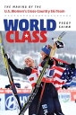 World Class The Making of the U.S. Women 039 s Cross-Country Ski Team【電子書籍】 Peggy Shinn