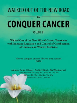 Walked out of the New Road to Conquer Cancer Walked out of the New Way of Cancer Treatment with Immune Regulation and Control of the Combination of Chinese and Western Medicine【電子書籍】[ Bin Wu ]