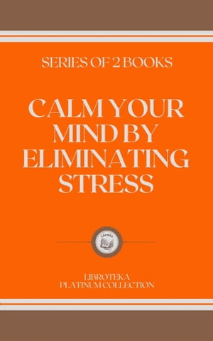 CALM YOUR MIND BY ELIMINATING STRESS: series of 2 books