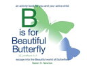 B Is for Beautiful Butterfly An Activity Book for You and Your Active Child Esca...