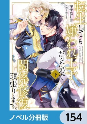 転生しても嫌われ王子だったので関係修復頑張ります。【ノベル分冊版】　154【電子書籍】[ 宇栄原　紅音 ]