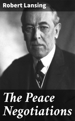 The Peace Negotiations A Personal NarrativeŻҽҡ[ Robert Lansing ]
