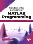 Fundamental Concepts of MATLAB Programming: From Learning the Basics to Solving a Problem with MATLAB【電子書籍】[ Dr. Brijesh Bakariya ]