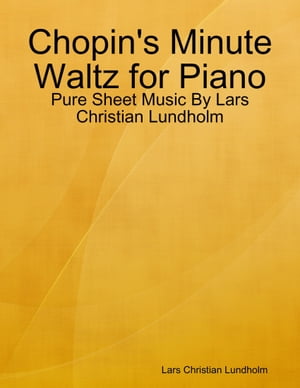 Chopin's Minute Waltz for Piano - Pure Sheet Music By Lars Christian Lundholm【電子書籍】[ Lars Christian Lundholm ]