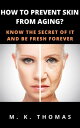 ŷKoboŻҽҥȥ㤨How To Prevent Skin From Aging? Know The Secret of It and Be Fresh ForeverŻҽҡ[ M. K. THOMAS ]פβǤʤ424ߤˤʤޤ