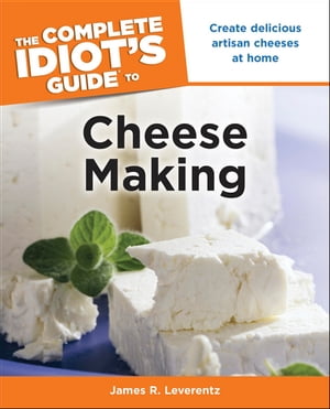 The Complete Idiot's Guide to Cheese Making