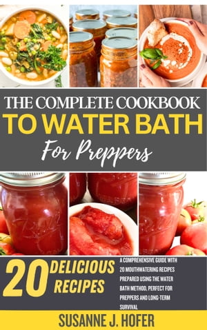 The Complete Cookbook To Water Bath Canning For Preppers