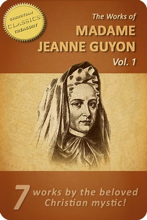 Works of Madame Jeanne Guyon, Vol 1: Autobiography, Method of Prayer, Way to God, Song of Songs, Spiritual Torrents, Letters, Poems