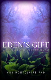 Eden's Gift: A spiritual parable for a modern age【電子書籍】[ Ann Montclaire ]