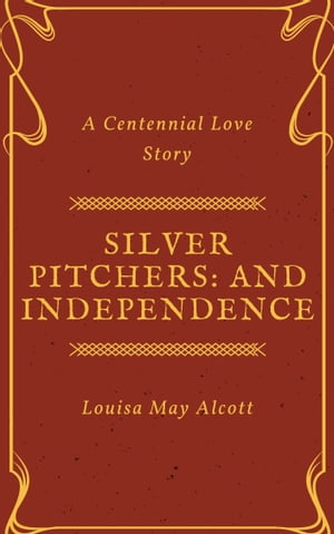 Silver Pitchers: and Independence, a Centennial Love Story (Annotated)