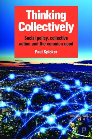 Thinking Collectively Social Policy, Collective Action and the Common GoodŻҽҡ[ Spicker, Paul ]