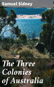 The Three Colonies of Australia New South Wales, Victoria, South Australia; Their Pastures, Copper Mines and Gold Fields