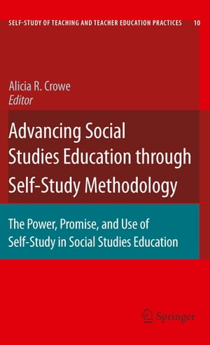 Advancing Social Studies Education through Self-Study Methodology The Power, Promise, and Use of Self-Study in Social Studies Education【電子書籍】