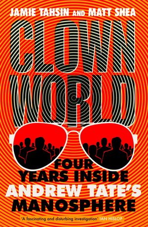 Clown World Four Years Inside Andrew Tate 039 s Manosphere【電子書籍】 Jamie Tahsin